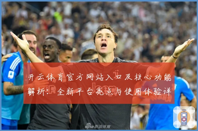 开云体育官方网站入口及核心功能解析:全新平台亮点与使用体验详解